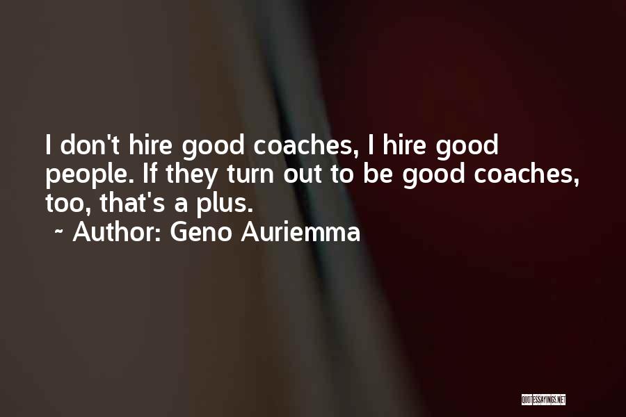 Geno Auriemma Quotes: I Don't Hire Good Coaches, I Hire Good People. If They Turn Out To Be Good Coaches, Too, That's A