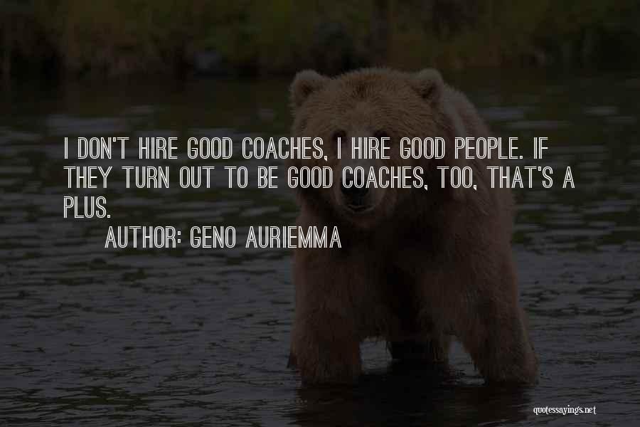 Geno Auriemma Quotes: I Don't Hire Good Coaches, I Hire Good People. If They Turn Out To Be Good Coaches, Too, That's A