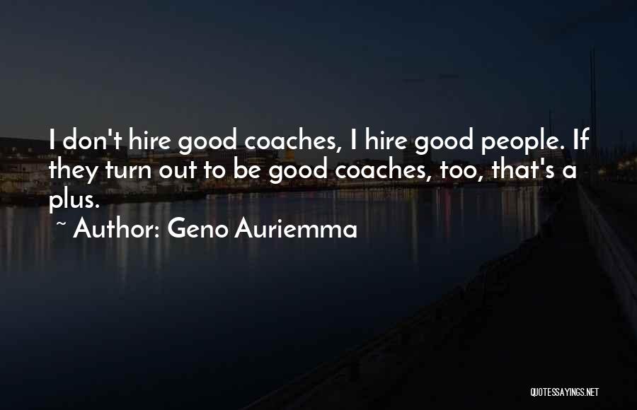 Geno Auriemma Quotes: I Don't Hire Good Coaches, I Hire Good People. If They Turn Out To Be Good Coaches, Too, That's A