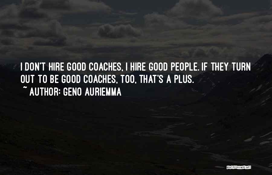 Geno Auriemma Quotes: I Don't Hire Good Coaches, I Hire Good People. If They Turn Out To Be Good Coaches, Too, That's A