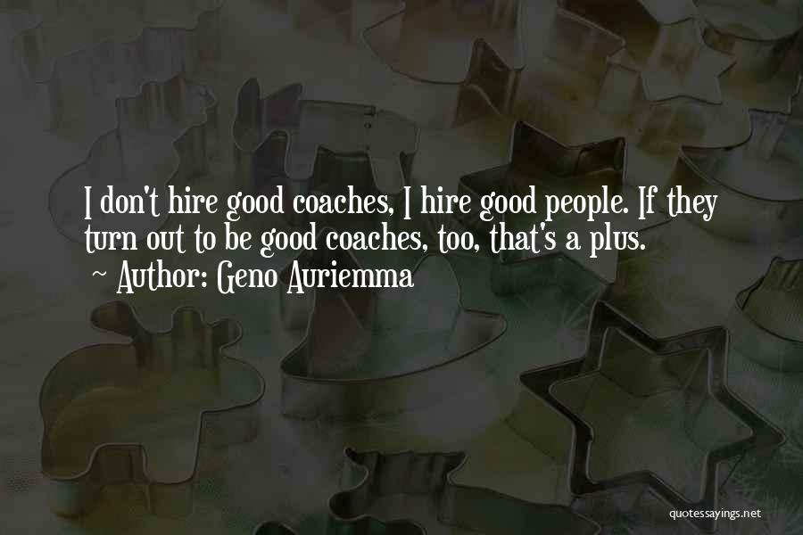 Geno Auriemma Quotes: I Don't Hire Good Coaches, I Hire Good People. If They Turn Out To Be Good Coaches, Too, That's A