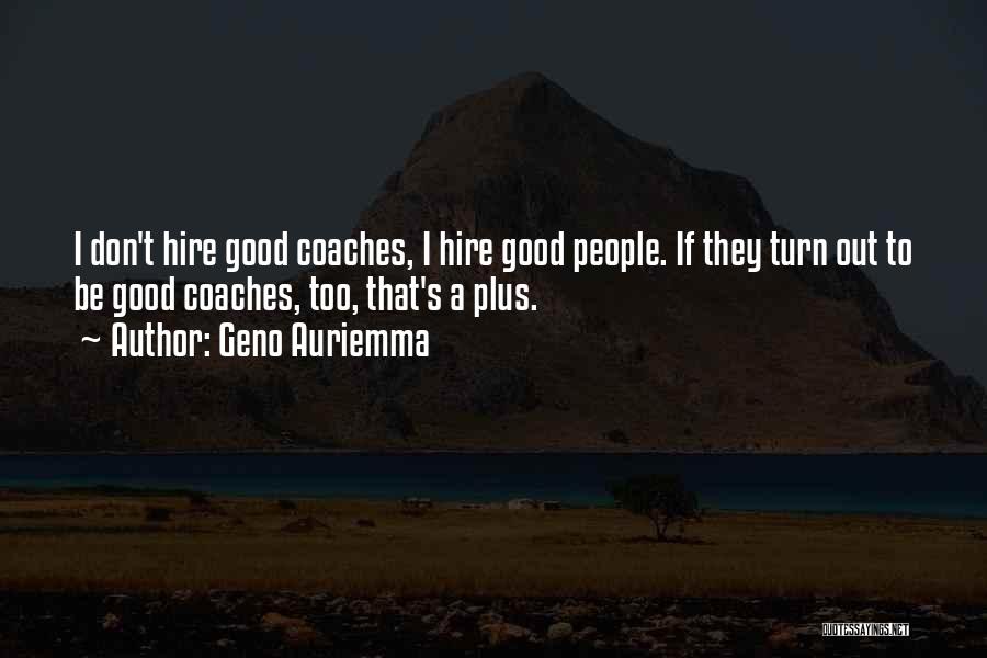 Geno Auriemma Quotes: I Don't Hire Good Coaches, I Hire Good People. If They Turn Out To Be Good Coaches, Too, That's A