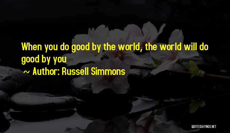 Russell Simmons Quotes: When You Do Good By The World, The World Will Do Good By You