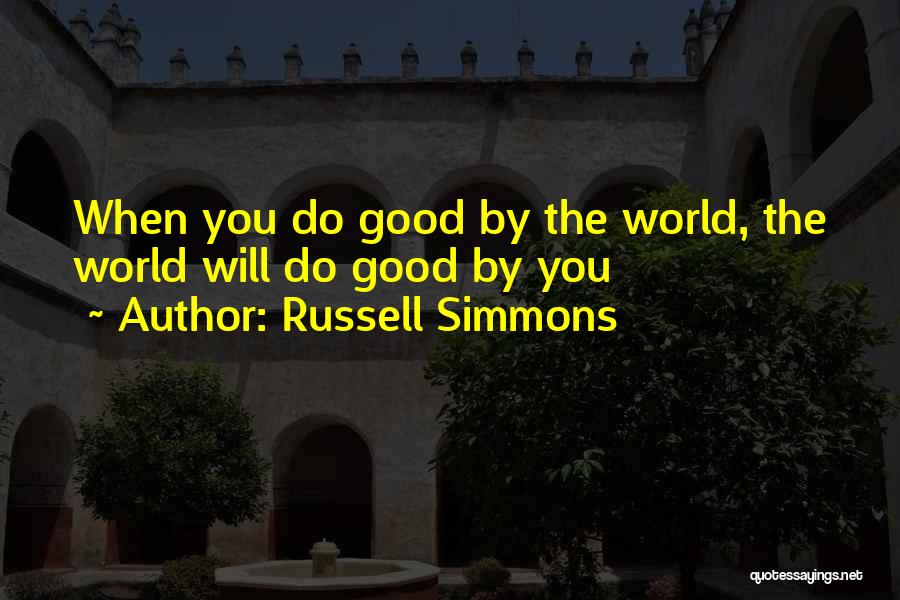 Russell Simmons Quotes: When You Do Good By The World, The World Will Do Good By You