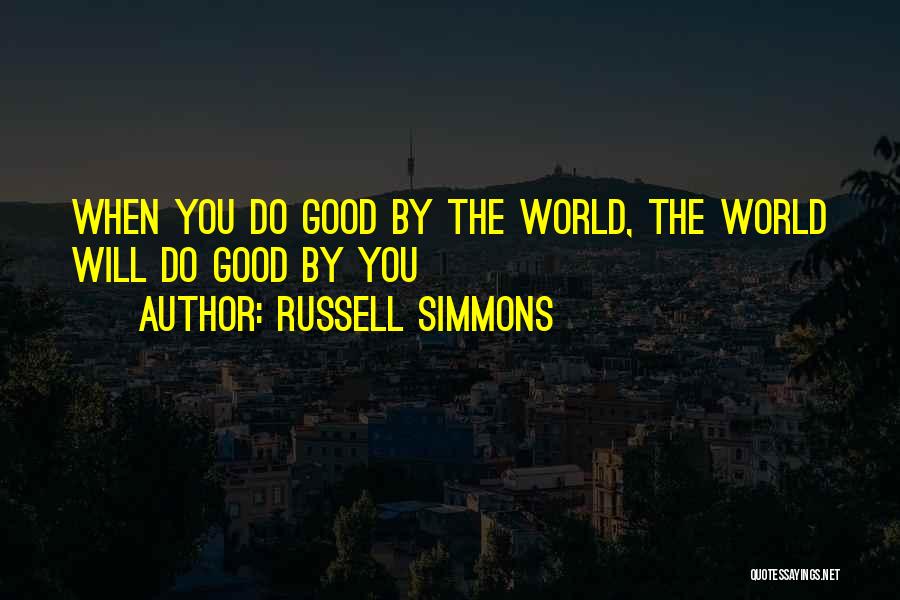 Russell Simmons Quotes: When You Do Good By The World, The World Will Do Good By You