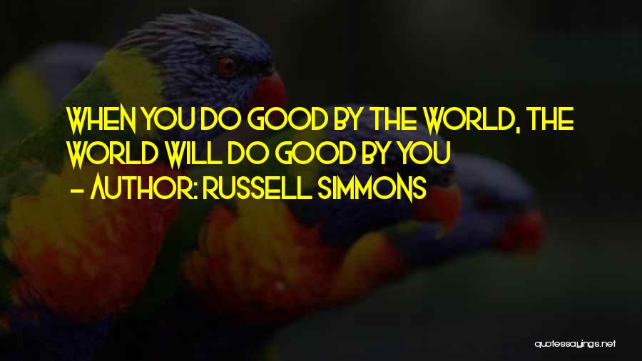 Russell Simmons Quotes: When You Do Good By The World, The World Will Do Good By You