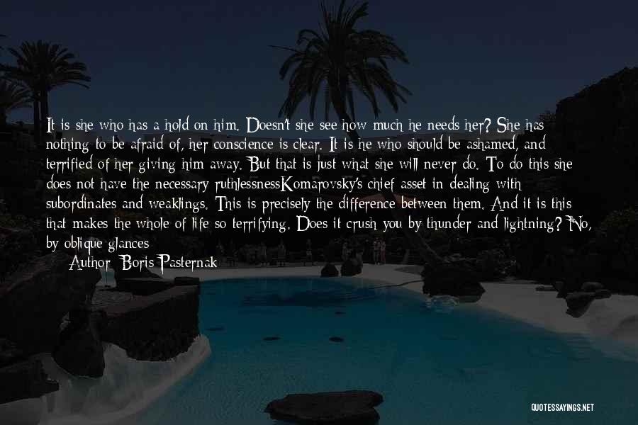 Boris Pasternak Quotes: It Is She Who Has A Hold On Him. Doesn't She See How Much He Needs Her? She Has Nothing