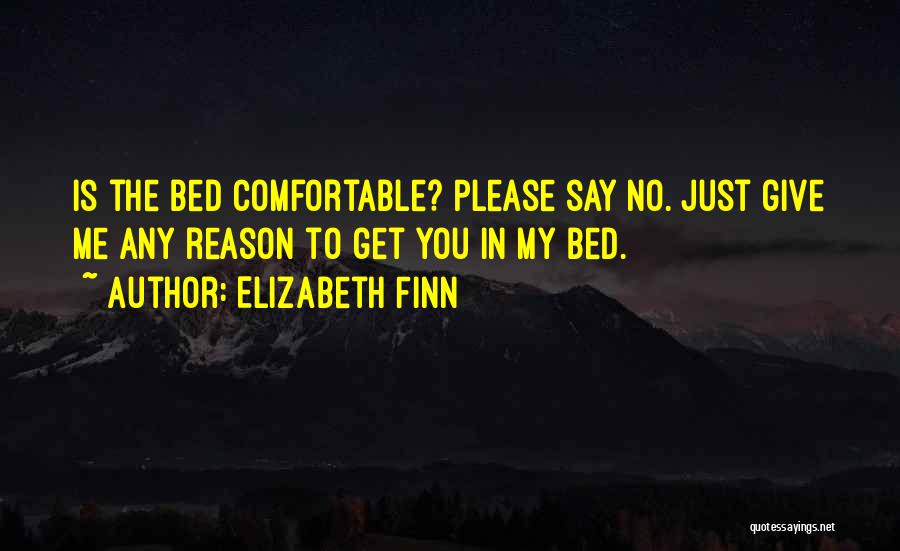 Elizabeth Finn Quotes: Is The Bed Comfortable? Please Say No. Just Give Me Any Reason To Get You In My Bed.