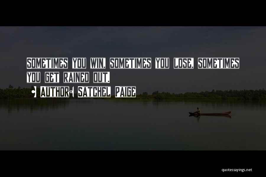 Satchel Paige Quotes: Sometimes You Win, Sometimes You Lose, Sometimes You Get Rained Out.