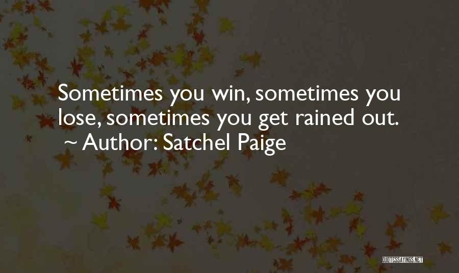 Satchel Paige Quotes: Sometimes You Win, Sometimes You Lose, Sometimes You Get Rained Out.