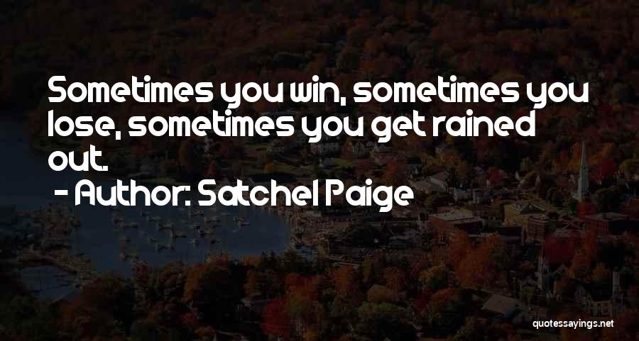 Satchel Paige Quotes: Sometimes You Win, Sometimes You Lose, Sometimes You Get Rained Out.