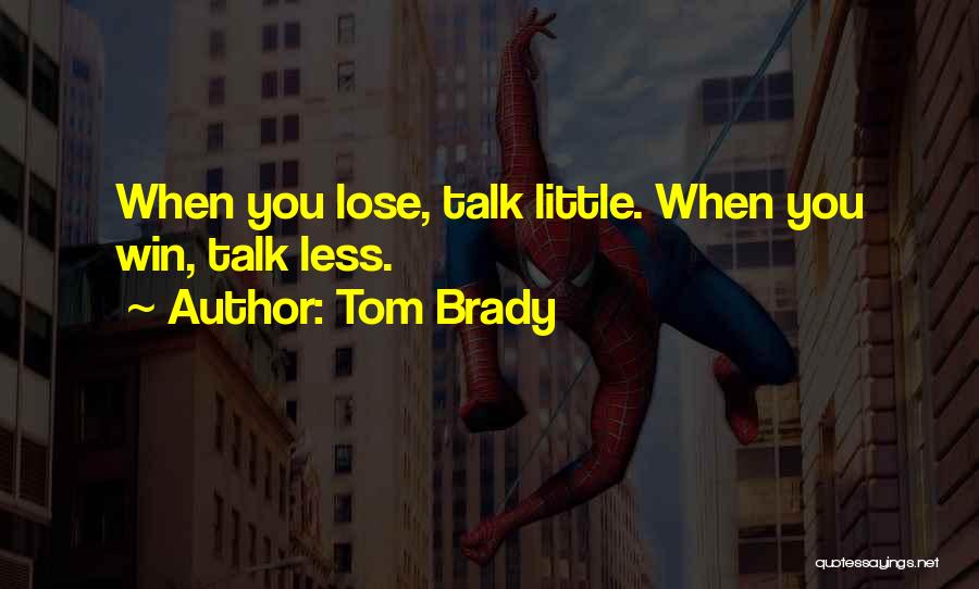 Tom Brady Quotes: When You Lose, Talk Little. When You Win, Talk Less.