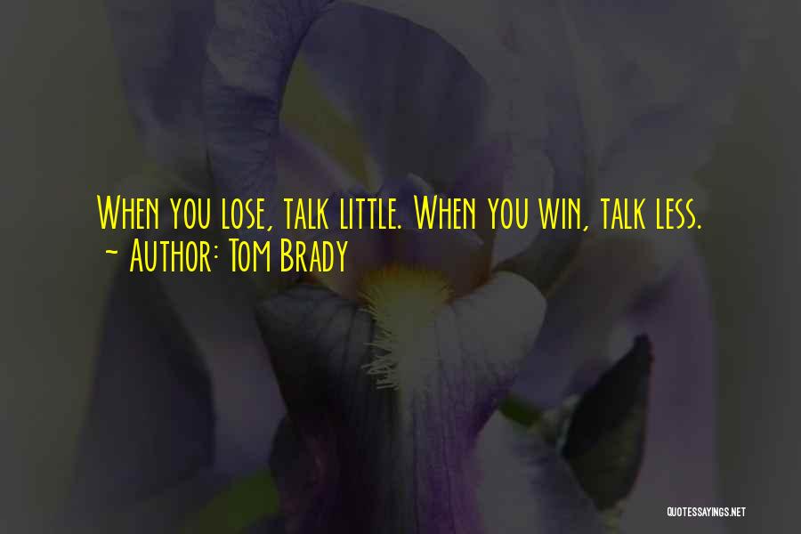 Tom Brady Quotes: When You Lose, Talk Little. When You Win, Talk Less.
