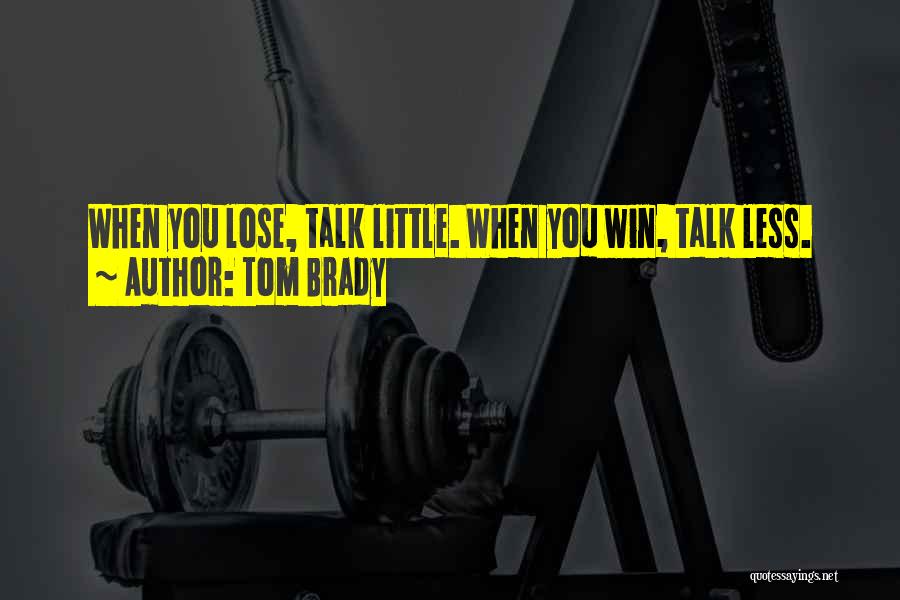 Tom Brady Quotes: When You Lose, Talk Little. When You Win, Talk Less.