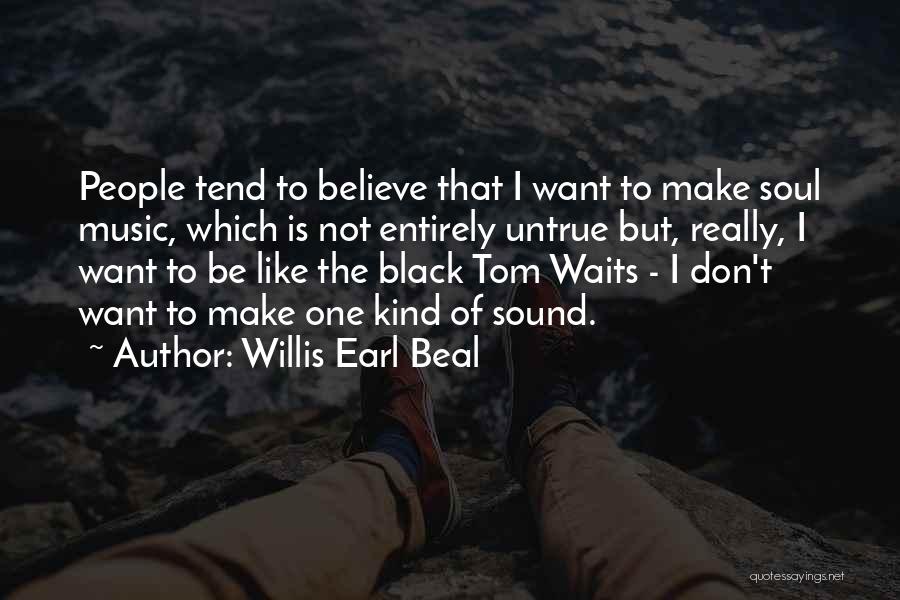 Willis Earl Beal Quotes: People Tend To Believe That I Want To Make Soul Music, Which Is Not Entirely Untrue But, Really, I Want