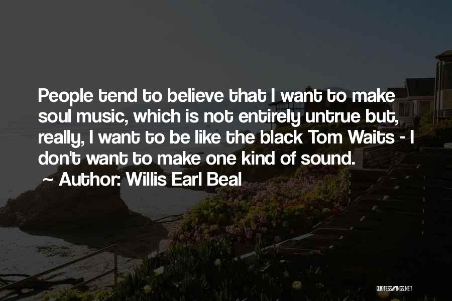 Willis Earl Beal Quotes: People Tend To Believe That I Want To Make Soul Music, Which Is Not Entirely Untrue But, Really, I Want