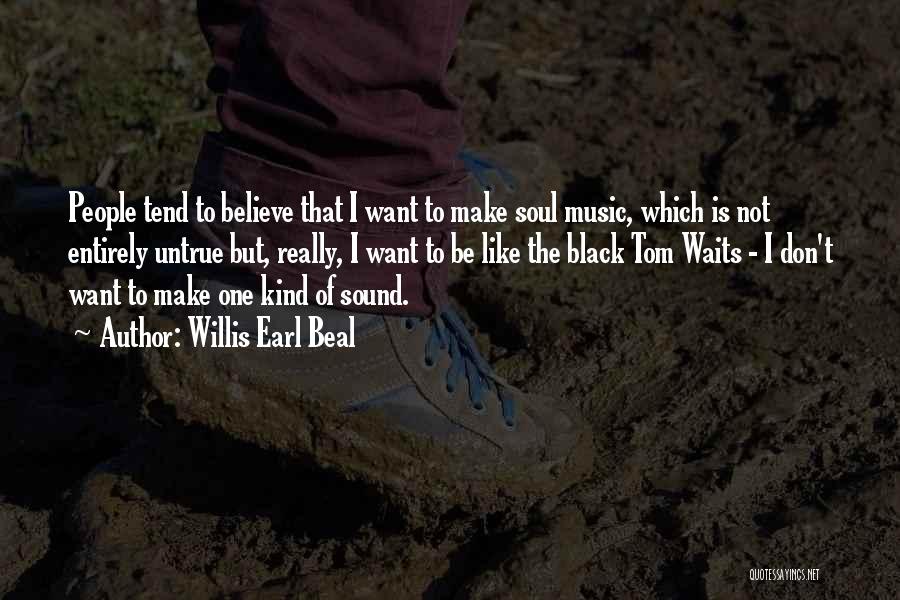 Willis Earl Beal Quotes: People Tend To Believe That I Want To Make Soul Music, Which Is Not Entirely Untrue But, Really, I Want