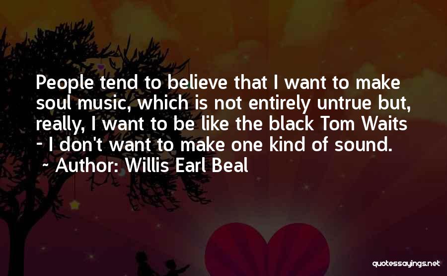 Willis Earl Beal Quotes: People Tend To Believe That I Want To Make Soul Music, Which Is Not Entirely Untrue But, Really, I Want