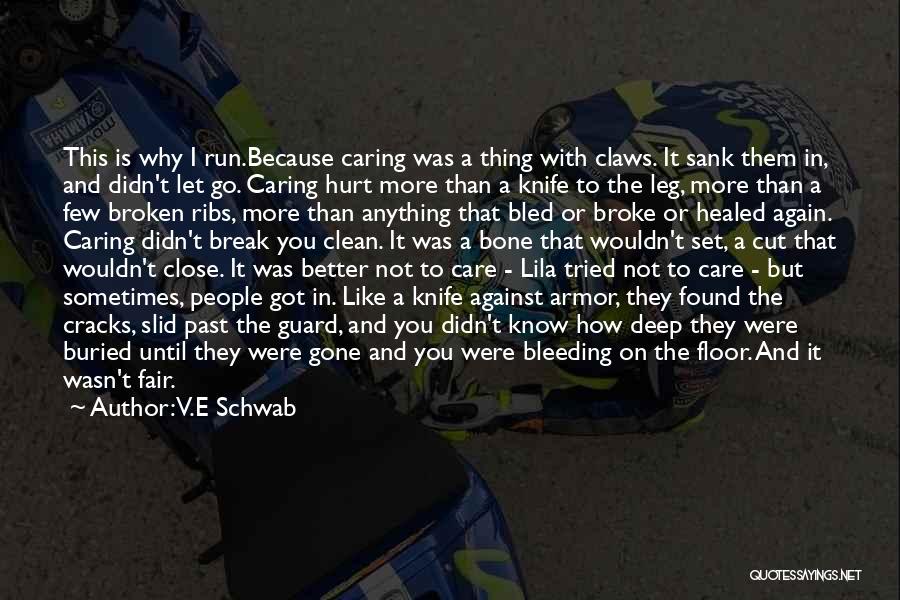 V.E Schwab Quotes: This Is Why I Run.because Caring Was A Thing With Claws. It Sank Them In, And Didn't Let Go. Caring