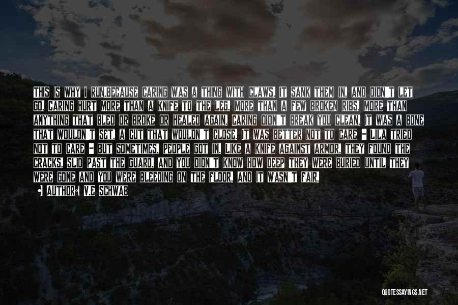 V.E Schwab Quotes: This Is Why I Run.because Caring Was A Thing With Claws. It Sank Them In, And Didn't Let Go. Caring