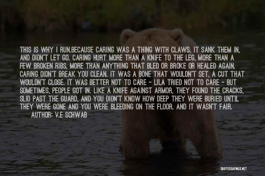 V.E Schwab Quotes: This Is Why I Run.because Caring Was A Thing With Claws. It Sank Them In, And Didn't Let Go. Caring