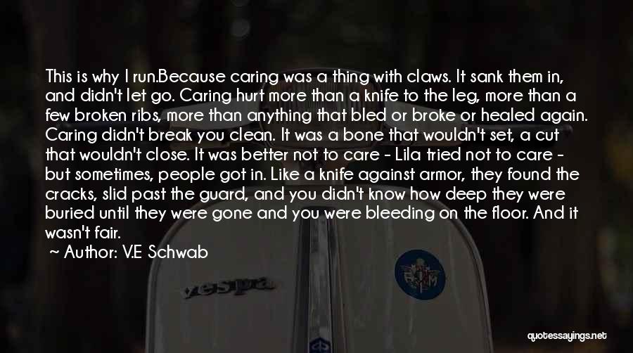 V.E Schwab Quotes: This Is Why I Run.because Caring Was A Thing With Claws. It Sank Them In, And Didn't Let Go. Caring