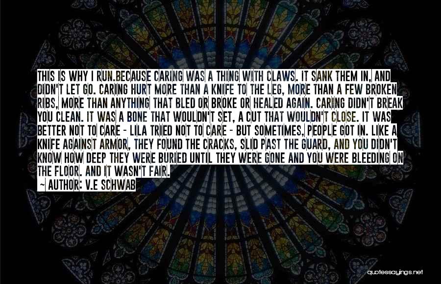 V.E Schwab Quotes: This Is Why I Run.because Caring Was A Thing With Claws. It Sank Them In, And Didn't Let Go. Caring