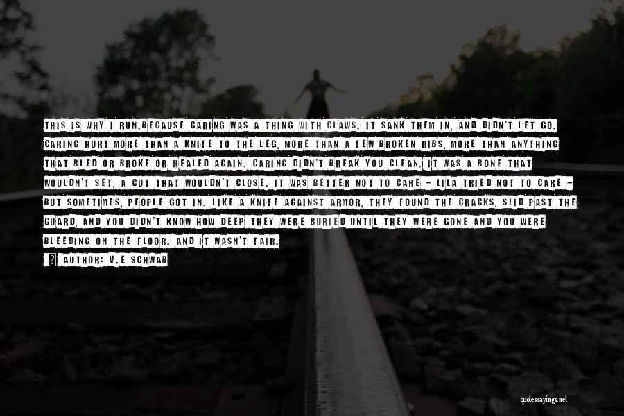 V.E Schwab Quotes: This Is Why I Run.because Caring Was A Thing With Claws. It Sank Them In, And Didn't Let Go. Caring