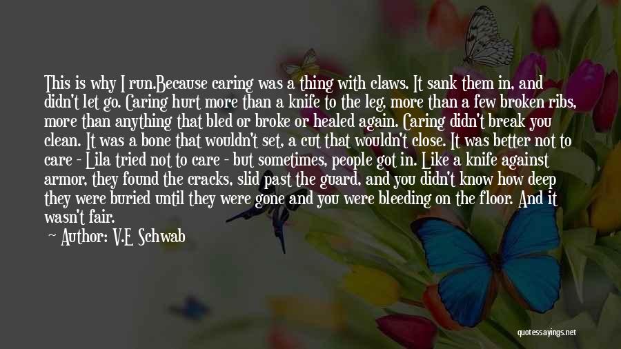 V.E Schwab Quotes: This Is Why I Run.because Caring Was A Thing With Claws. It Sank Them In, And Didn't Let Go. Caring