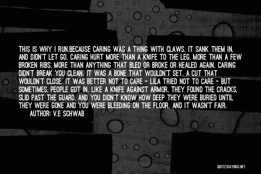 V.E Schwab Quotes: This Is Why I Run.because Caring Was A Thing With Claws. It Sank Them In, And Didn't Let Go. Caring