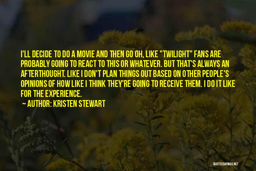 Kristen Stewart Quotes: I'll Decide To Do A Movie And Then Go Oh, Like Twilight Fans Are Probably Going To React To This