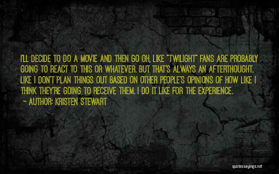 Kristen Stewart Quotes: I'll Decide To Do A Movie And Then Go Oh, Like Twilight Fans Are Probably Going To React To This