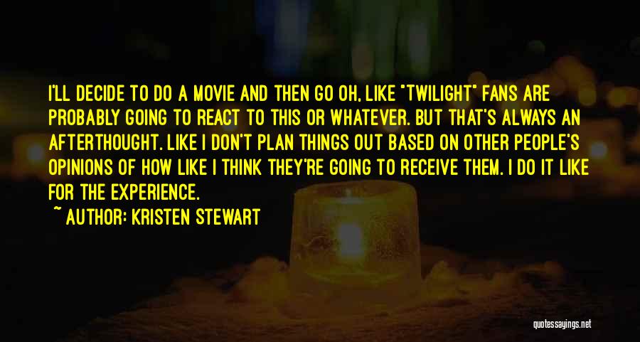 Kristen Stewart Quotes: I'll Decide To Do A Movie And Then Go Oh, Like Twilight Fans Are Probably Going To React To This