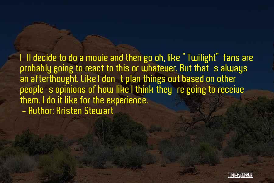 Kristen Stewart Quotes: I'll Decide To Do A Movie And Then Go Oh, Like Twilight Fans Are Probably Going To React To This