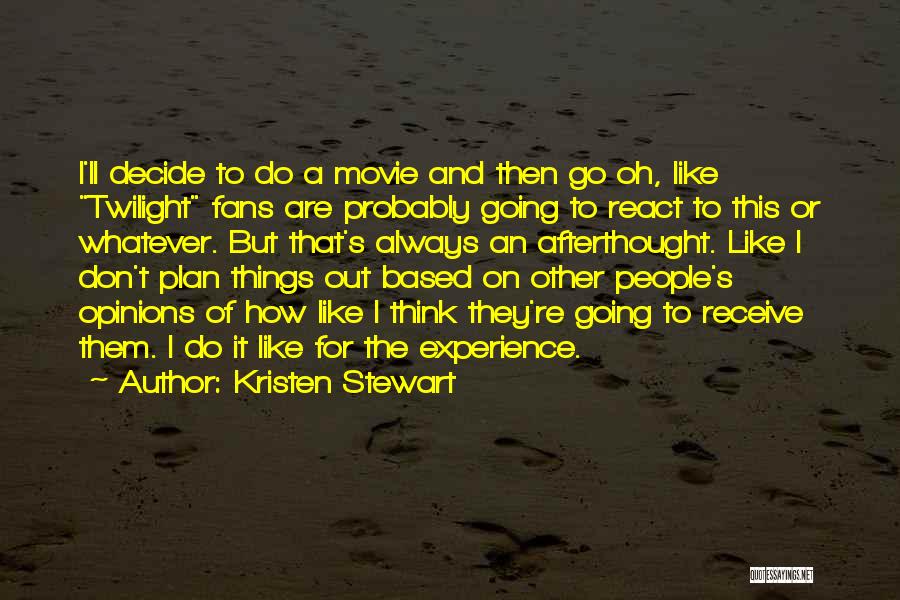 Kristen Stewart Quotes: I'll Decide To Do A Movie And Then Go Oh, Like Twilight Fans Are Probably Going To React To This
