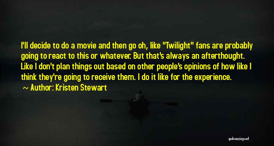 Kristen Stewart Quotes: I'll Decide To Do A Movie And Then Go Oh, Like Twilight Fans Are Probably Going To React To This