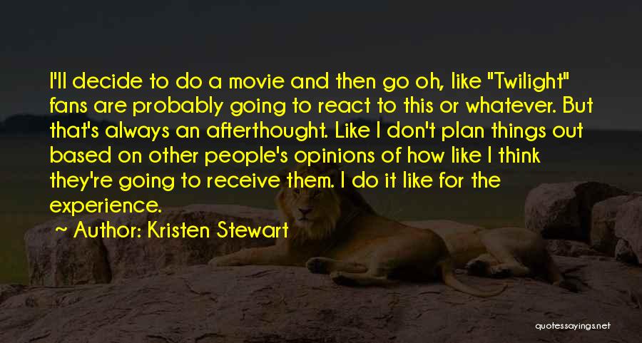 Kristen Stewart Quotes: I'll Decide To Do A Movie And Then Go Oh, Like Twilight Fans Are Probably Going To React To This