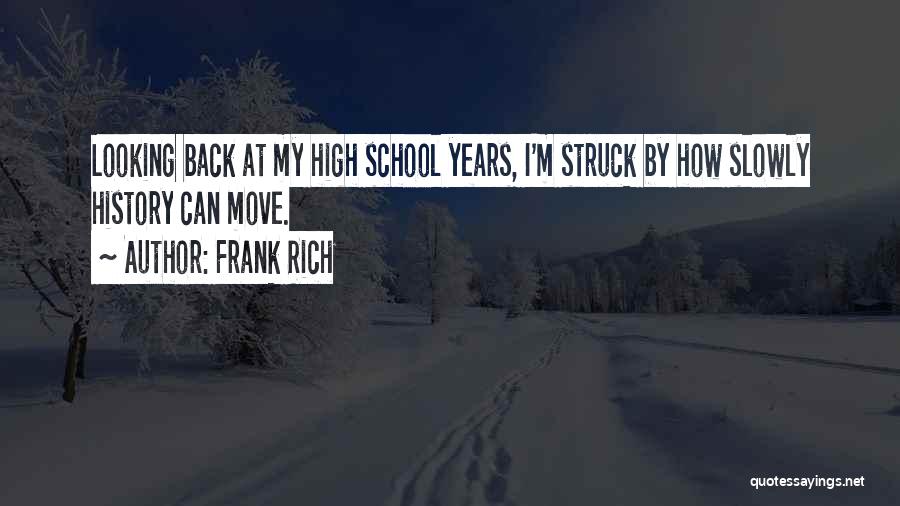 Frank Rich Quotes: Looking Back At My High School Years, I'm Struck By How Slowly History Can Move.