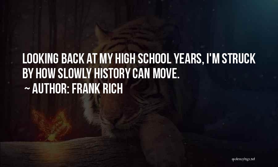 Frank Rich Quotes: Looking Back At My High School Years, I'm Struck By How Slowly History Can Move.