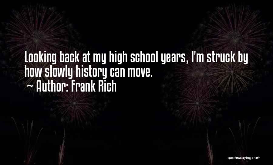 Frank Rich Quotes: Looking Back At My High School Years, I'm Struck By How Slowly History Can Move.