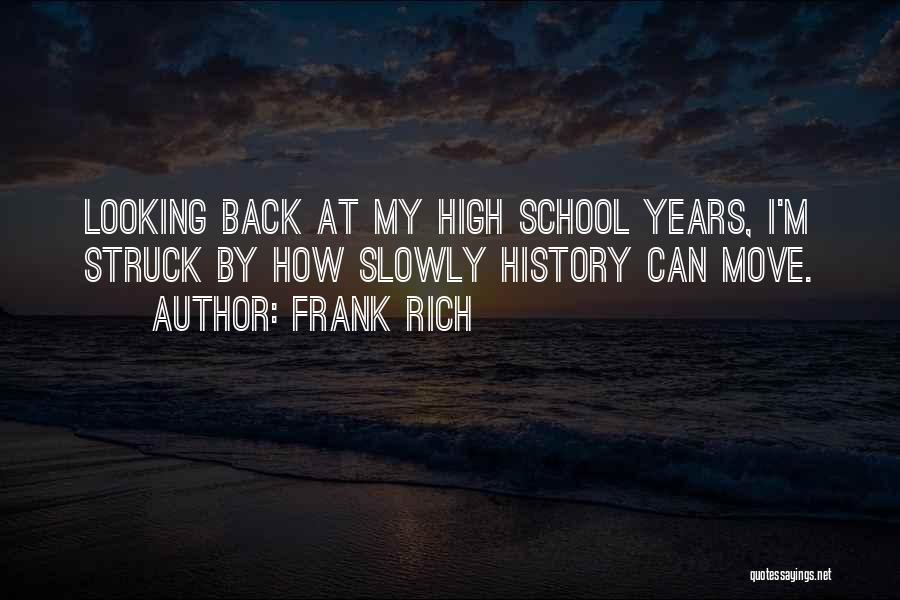 Frank Rich Quotes: Looking Back At My High School Years, I'm Struck By How Slowly History Can Move.