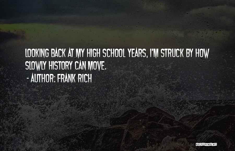 Frank Rich Quotes: Looking Back At My High School Years, I'm Struck By How Slowly History Can Move.