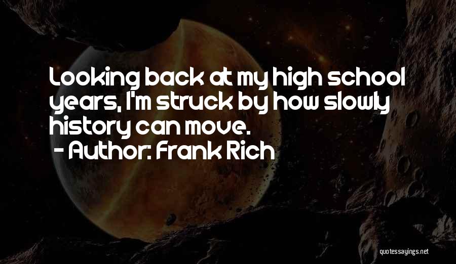 Frank Rich Quotes: Looking Back At My High School Years, I'm Struck By How Slowly History Can Move.