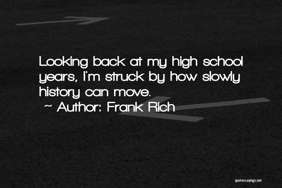 Frank Rich Quotes: Looking Back At My High School Years, I'm Struck By How Slowly History Can Move.