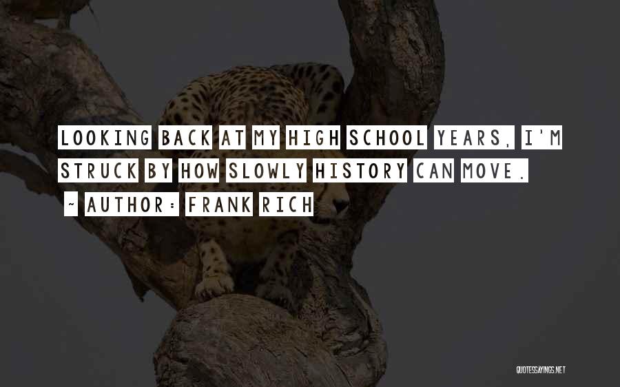 Frank Rich Quotes: Looking Back At My High School Years, I'm Struck By How Slowly History Can Move.