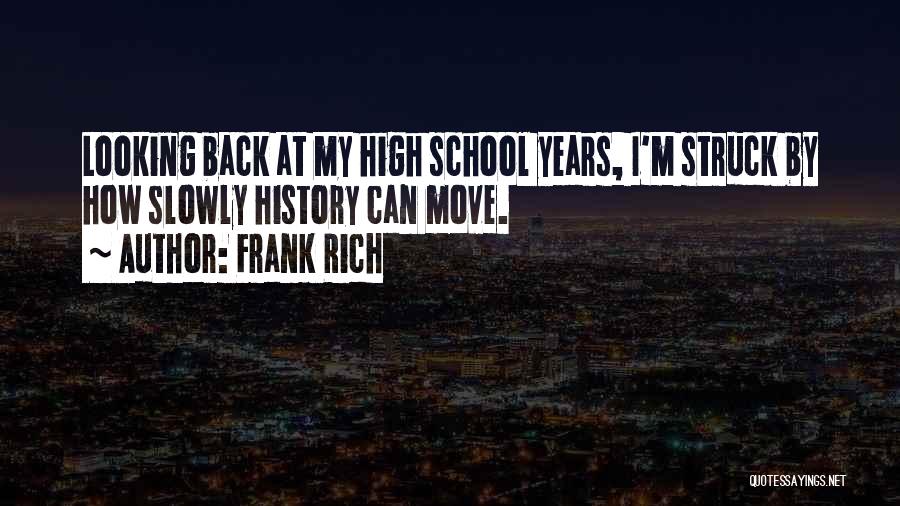 Frank Rich Quotes: Looking Back At My High School Years, I'm Struck By How Slowly History Can Move.