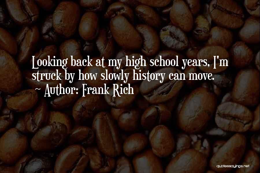 Frank Rich Quotes: Looking Back At My High School Years, I'm Struck By How Slowly History Can Move.
