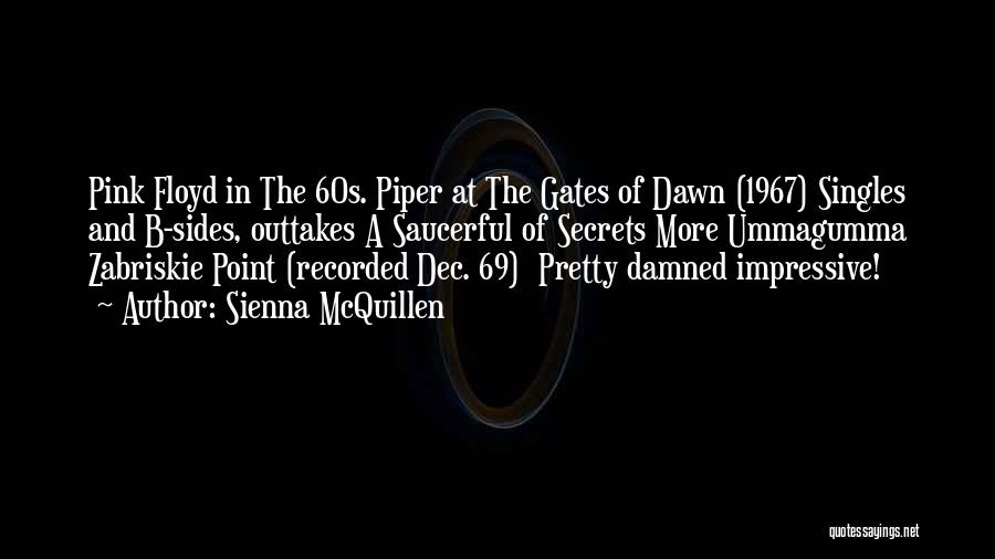 Sienna McQuillen Quotes: Pink Floyd In The 60s. Piper At The Gates Of Dawn (1967) Singles And B-sides, Outtakes A Saucerful Of Secrets