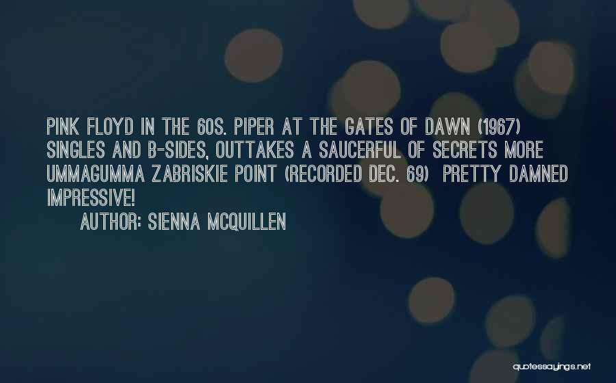 Sienna McQuillen Quotes: Pink Floyd In The 60s. Piper At The Gates Of Dawn (1967) Singles And B-sides, Outtakes A Saucerful Of Secrets