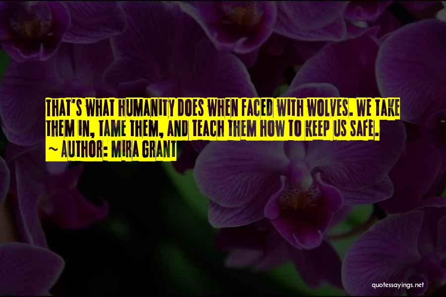 Mira Grant Quotes: That's What Humanity Does When Faced With Wolves. We Take Them In, Tame Them, And Teach Them How To Keep